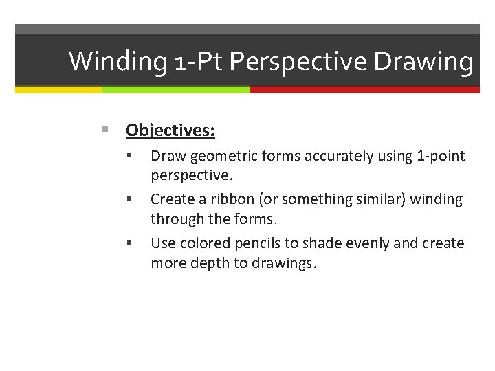 Winding 1 -Pt Perspective Drawing Objectives: Draw geometric forms accurately using 1 -point perspective.