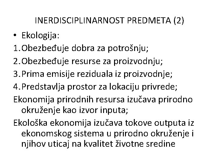 INERDISCIPLINARNOST PREDMETA (2) • Ekologija: 1. Obezbeđuje dobra za potrošnju; 2. Obezbeđuje resurse za