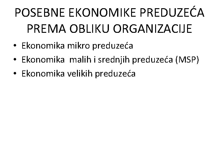 POSEBNE EKONOMIKE PREDUZEĆA PREMA OBLIKU ORGANIZACIJE • Ekonomika mikro preduzeća • Ekonomika malih i