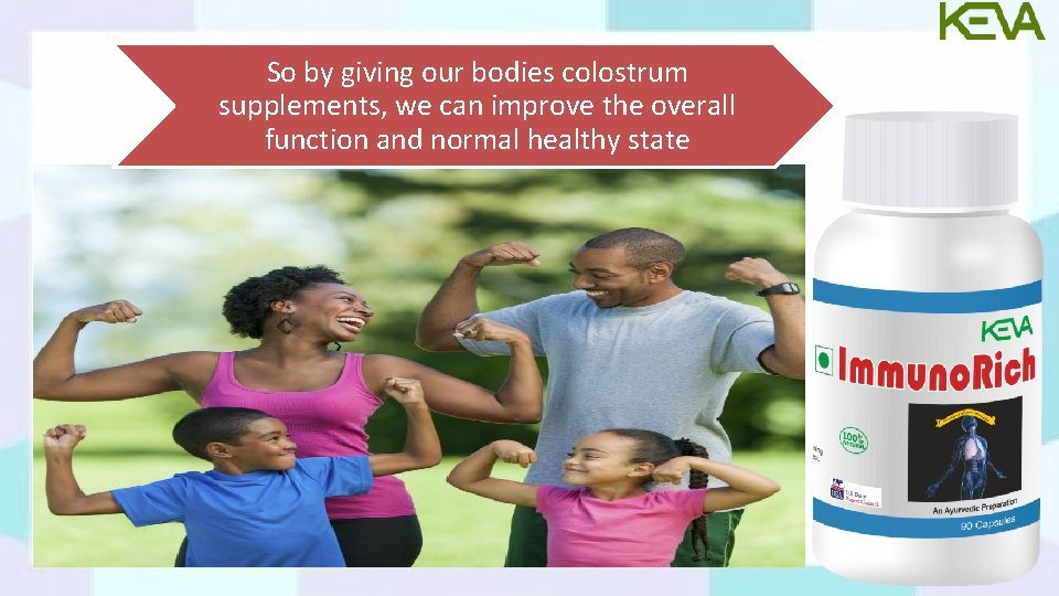 So by giving our bodies colostrum supplements, we can improve the overall function and