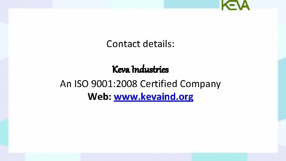 Contact details: Keva Industries An ISO 9001: 2008 Certified Company Web: www. kevaind. org