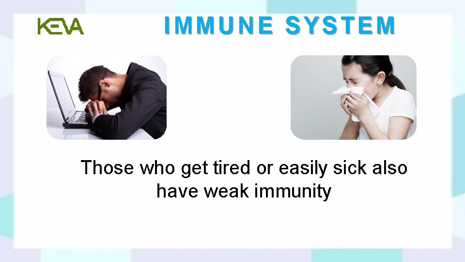 IMMUNE SYSTEM Those who get tired or easily sick also have weak immunity 