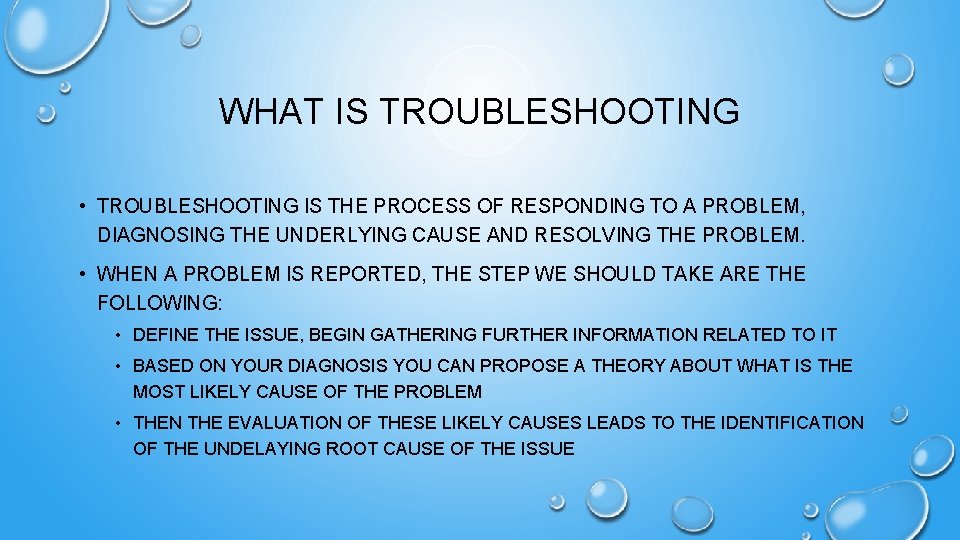 WHAT IS TROUBLESHOOTING • TROUBLESHOOTING IS THE PROCESS OF RESPONDING TO A PROBLEM, DIAGNOSING