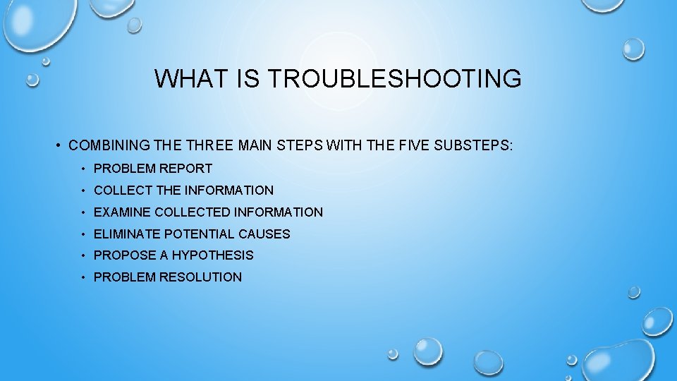 WHAT IS TROUBLESHOOTING • COMBINING THE THREE MAIN STEPS WITH THE FIVE SUBSTEPS: •
