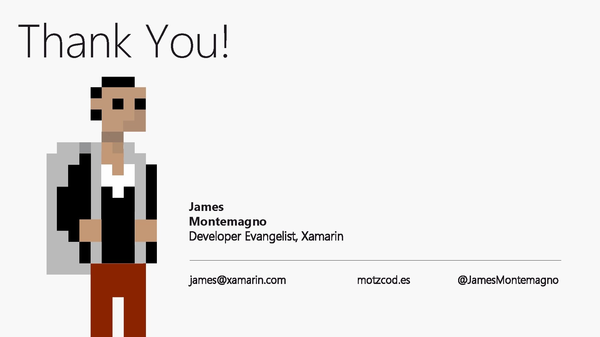 Thank You! James Montemagno Developer Evangelist, Xamarin james@xamarin. com motzcod. es @James. Montemagno 