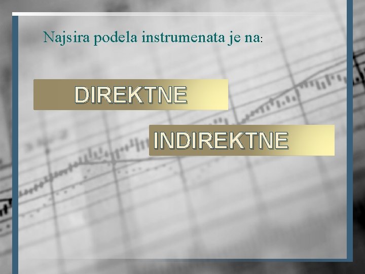 Najsira podela instrumenata je na: DIREKTNE INDIREKTNE 