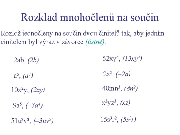 Rozklad mnohočlenů na součin Rozlož jednočleny na součin dvou činitelů tak, aby jedním činitelem