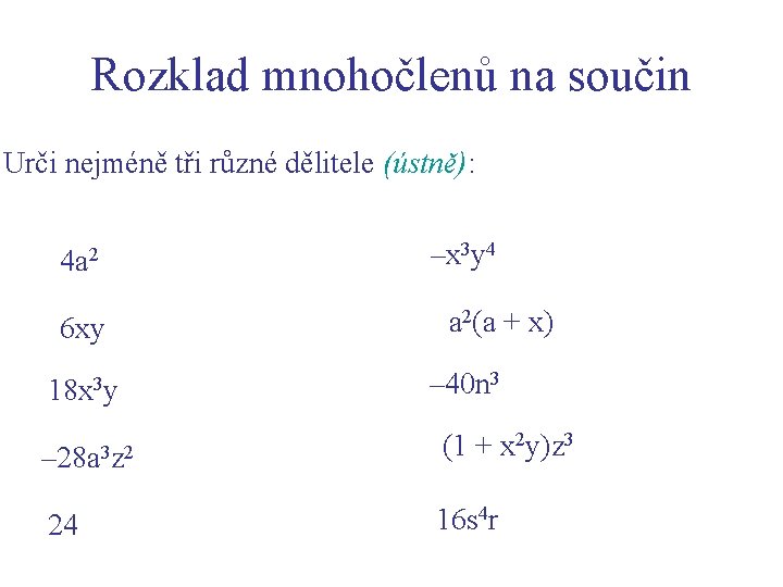 Rozklad mnohočlenů na součin Urči nejméně tři různé dělitele (ústně): 4 a 2 6