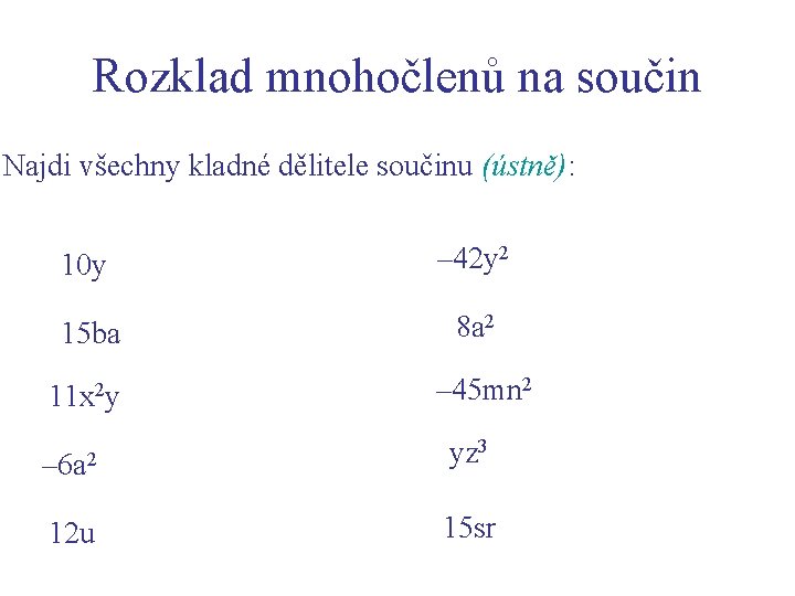 Rozklad mnohočlenů na součin Najdi všechny kladné dělitele součinu (ústně): 10 y – 42
