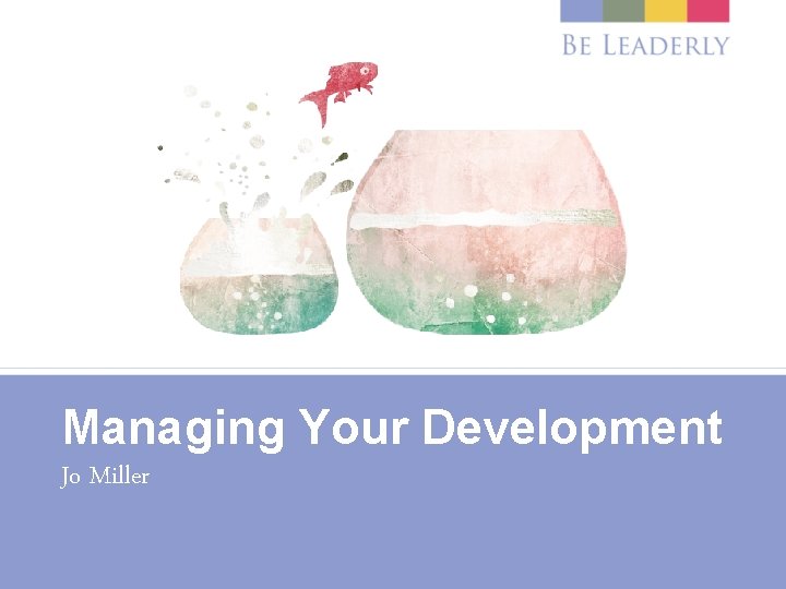 Managing Your Development Jo Miller 