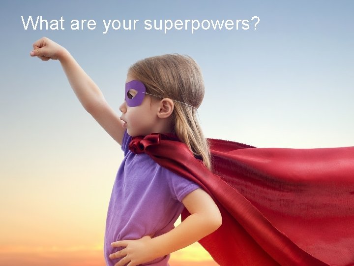 What are your superpowers? 