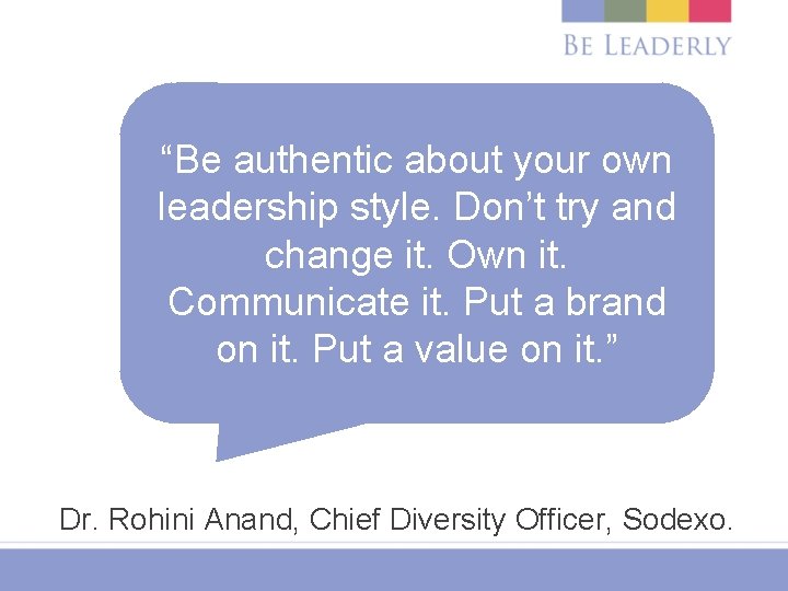 “Be authentic about your own leadership style. Don’t try and change it. Own it.