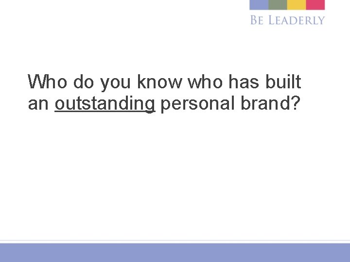 Who do you know who has built an outstanding personal brand? 