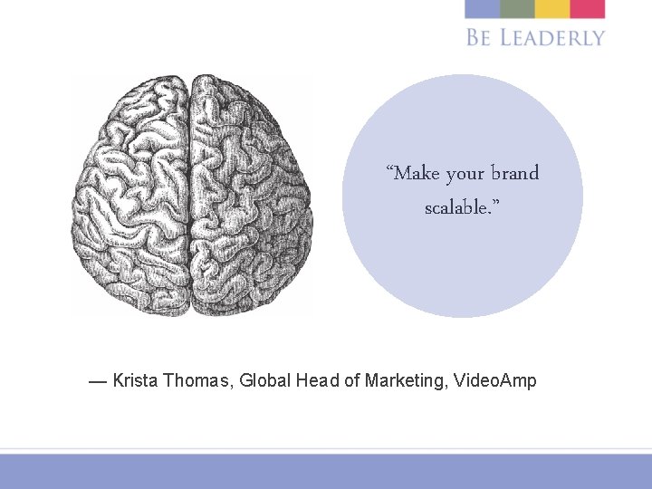 “Make your brand scalable. ” — Krista Thomas, Global Head of Marketing, Video. Amp