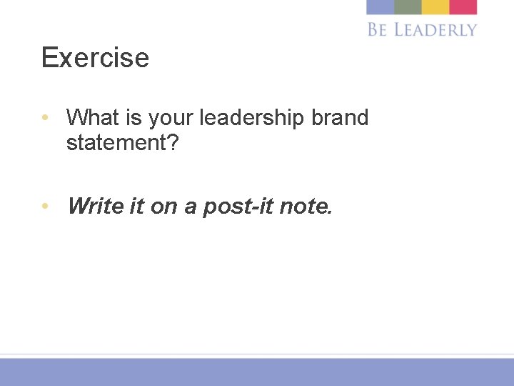 Exercise • What is your leadership brand statement? • Write it on a post-it