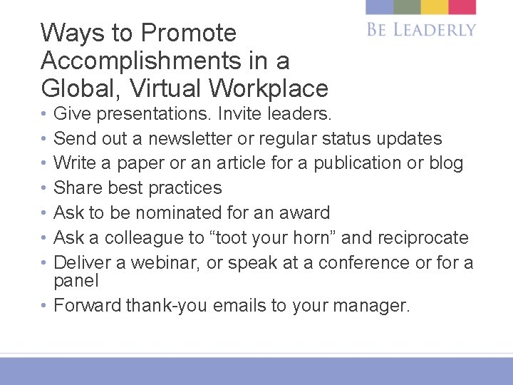 Ways to Promote Accomplishments in a Global, Virtual Workplace • • Give presentations. Invite