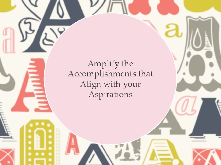 Amplify the Accomplishments that Align with your Aspirations 