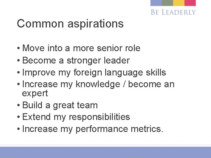 Common aspirations • Move into a more senior role • Become a stronger leader