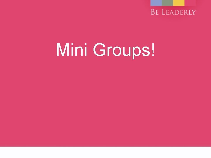 Mini Groups! 