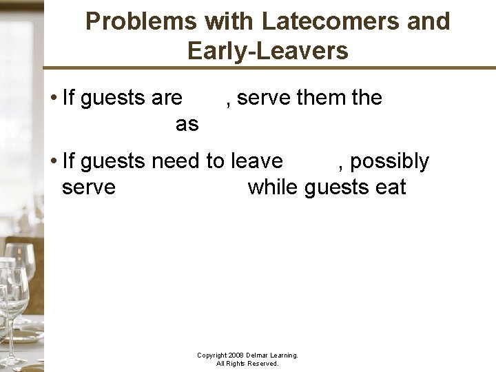 Problems with Latecomers and Early-Leavers • If guests are late, serve them the course