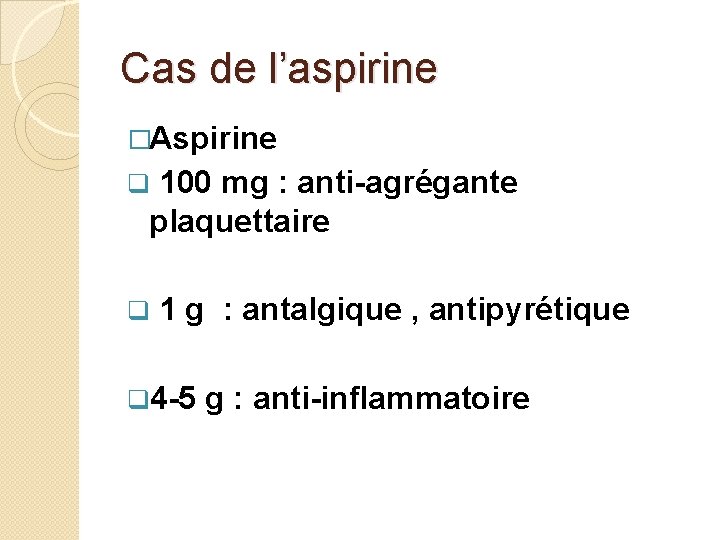 Cas de l’aspirine �Aspirine 100 mg : anti-agrégante plaquettaire q q 1 g :