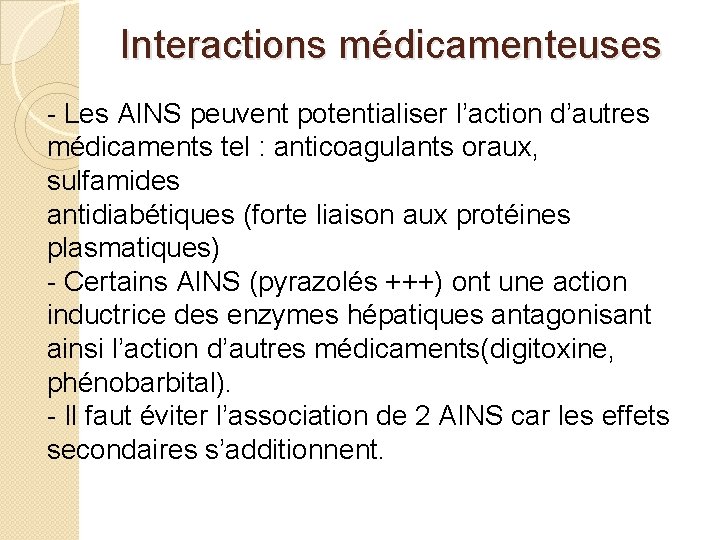 Interactions médicamenteuses - Les AINS peuvent potentialiser l’action d’autres médicaments tel : anticoagulants oraux,