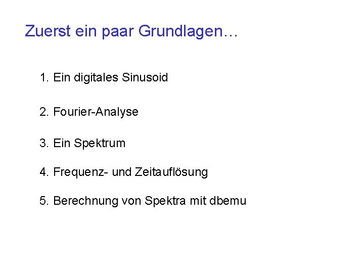 Zuerst ein paar Grundlagen… 1. Ein digitales Sinusoid 2. Fourier-Analyse 3. Ein Spektrum 4.