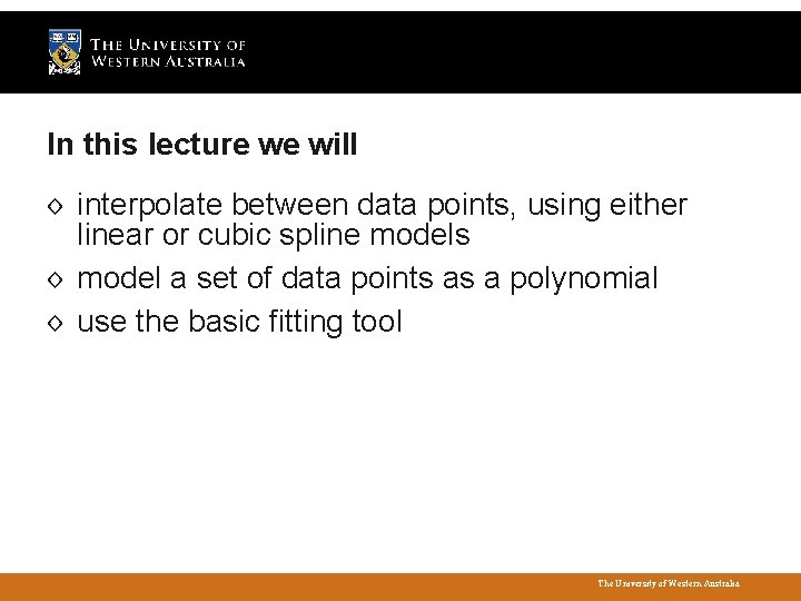 In this lecture we will ◊ interpolate between data points, using either linear or