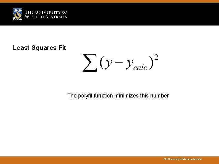 Least Squares Fit The polyfit function minimizes this number The University of Western Australia