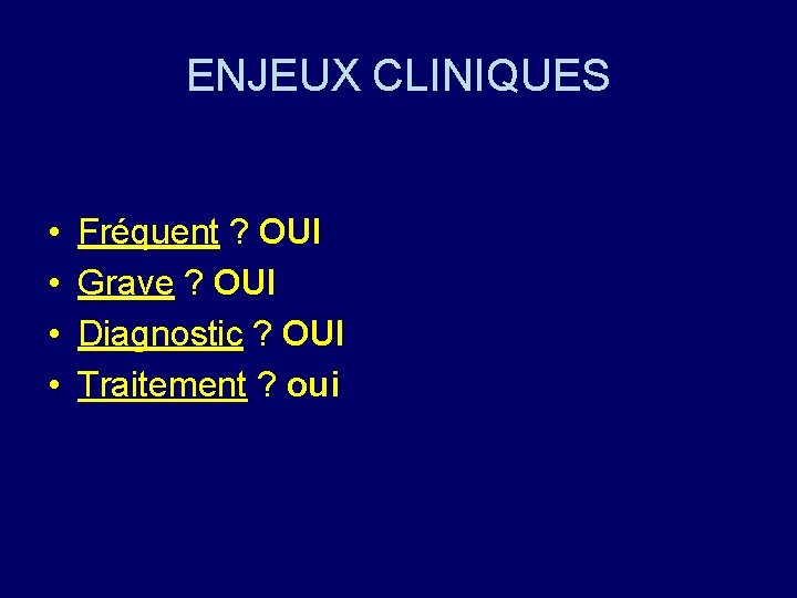 ENJEUX CLINIQUES • • Fréquent ? OUI Grave ? OUI Diagnostic ? OUI Traitement