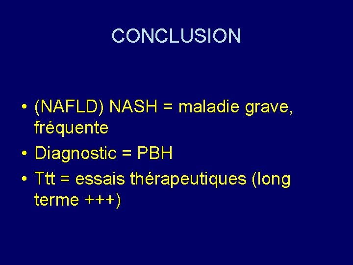 CONCLUSION • (NAFLD) NASH = maladie grave, fréquente • Diagnostic = PBH • Ttt