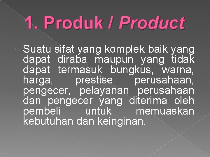 1. Produk / Product Suatu sifat yang komplek baik yang dapat diraba maupun yang