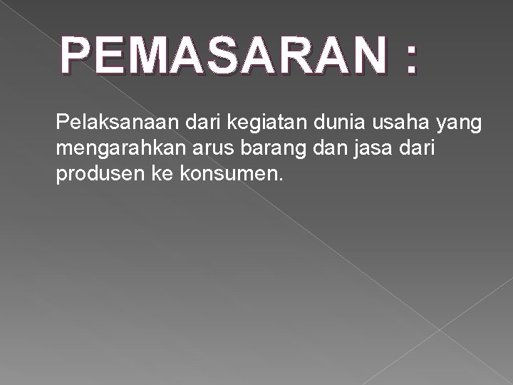 PEMASARAN : Pelaksanaan dari kegiatan dunia usaha yang mengarahkan arus barang dan jasa dari