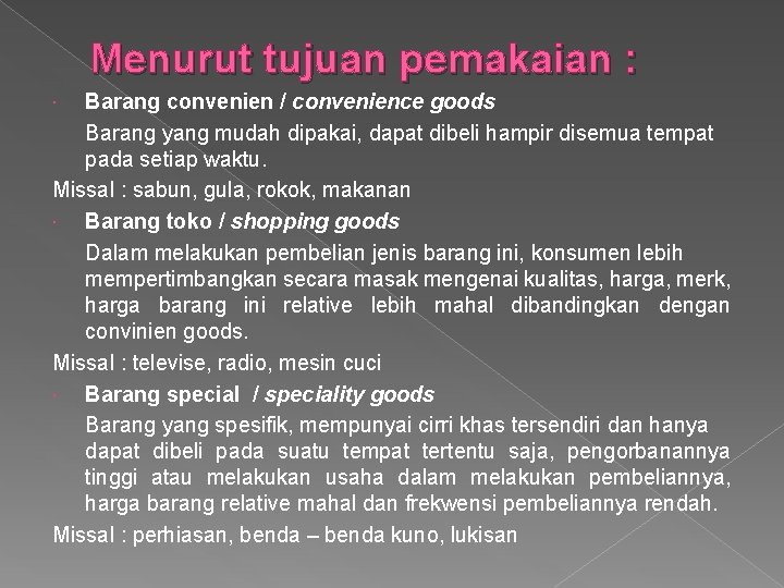 Menurut tujuan pemakaian : Barang convenien / convenience goods Barang yang mudah dipakai, dapat