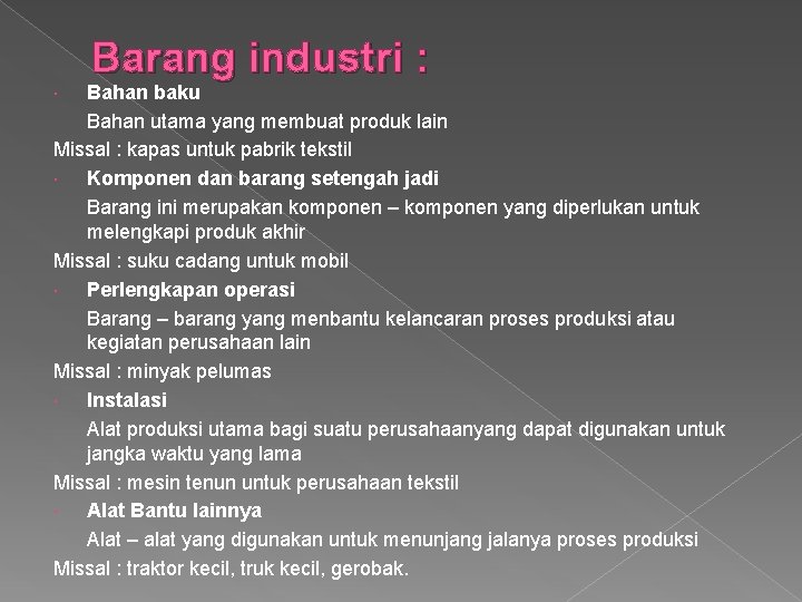 Barang industri : Bahan baku Bahan utama yang membuat produk lain Missal : kapas