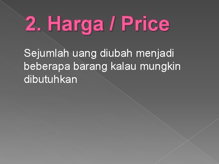 2. Harga / Price Sejumlah uang diubah menjadi beberapa barang kalau mungkin dibutuhkan 2. Harga / Price Sejumlah uang diubah menjadi beberapa barang kalau mungkin dibutuhkan