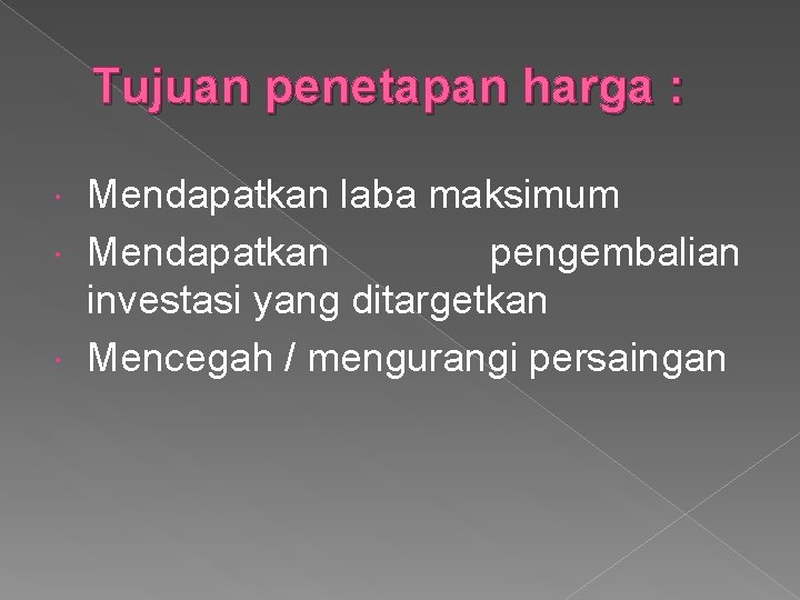 Tujuan penetapan harga : Mendapatkan laba maksimum Mendapatkan pengembalian investasi yang ditargetkan Mencegah /