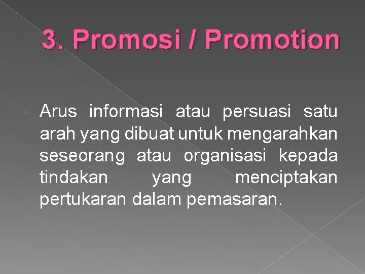 3. Promosi / Promotion Arus informasi atau persuasi satu arah yang dibuat untuk mengarahkan