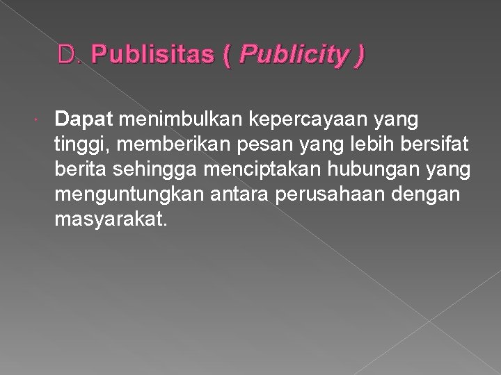 D. Publisitas ( Publicity ) Dapat menimbulkan kepercayaan yang tinggi, memberikan pesan yang lebih