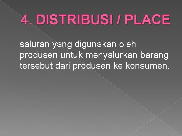 4. DISTRIBUSI / PLACE saluran yang digunakan oleh produsen untuk menyalurkan barang tersebut dari