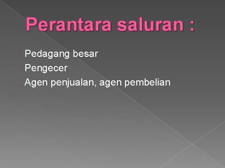 Perantara saluran : Pedagang besar Pengecer Agen penjualan, agen pembelian 