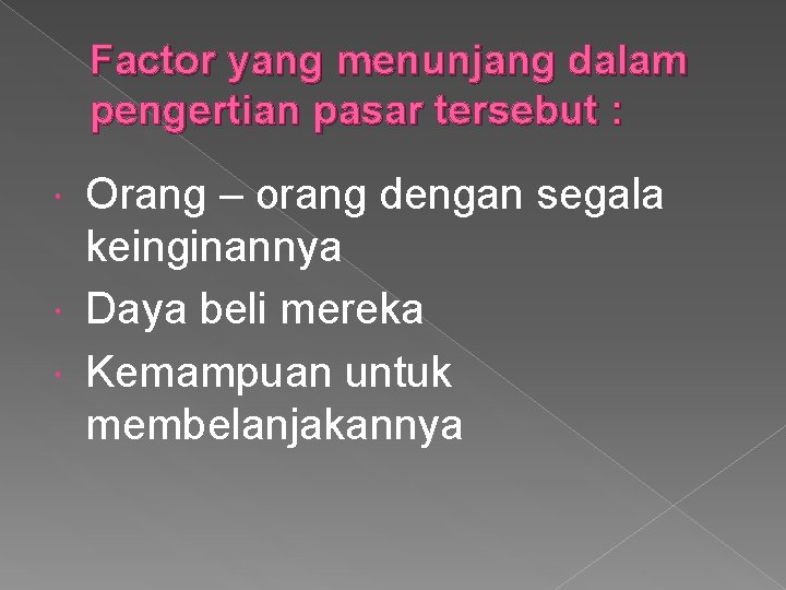 Factor yang menunjang dalam pengertian pasar tersebut : Orang – orang dengan segala keinginannya