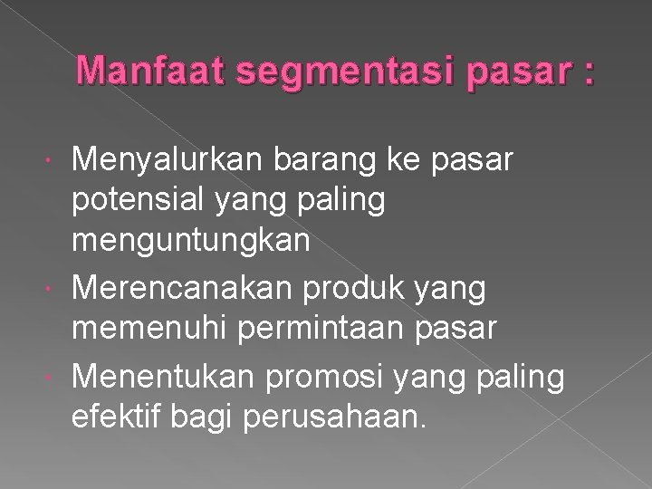 Manfaat segmentasi pasar : Menyalurkan barang ke pasar potensial yang paling menguntungkan Merencanakan produk