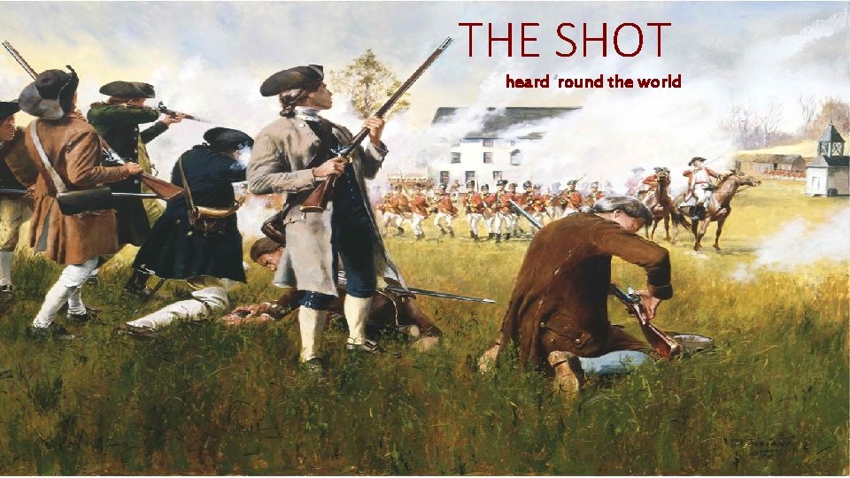 THE SHOT heard ‘round the world 