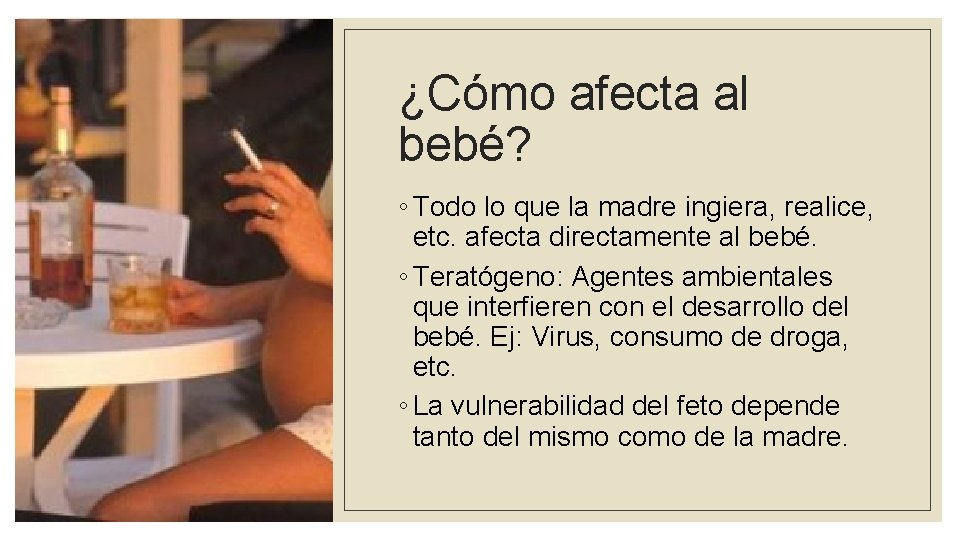 ¿Cómo afecta al bebé? ◦ Todo lo que la madre ingiera, realice, etc. afecta