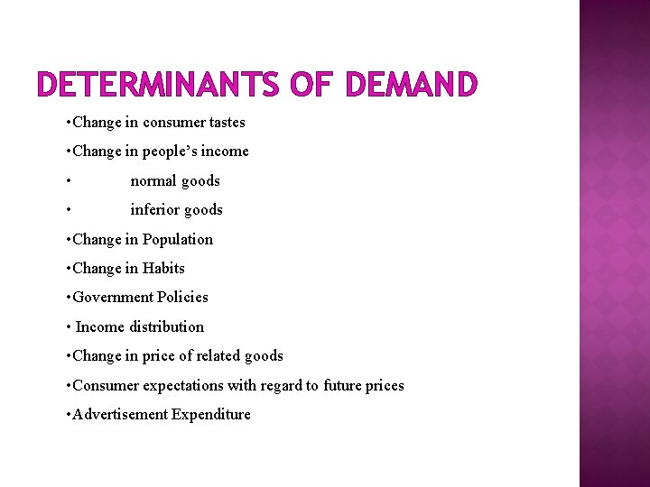 DETERMINANTS OF DEMAND • Change in consumer tastes • Change in people’s income •