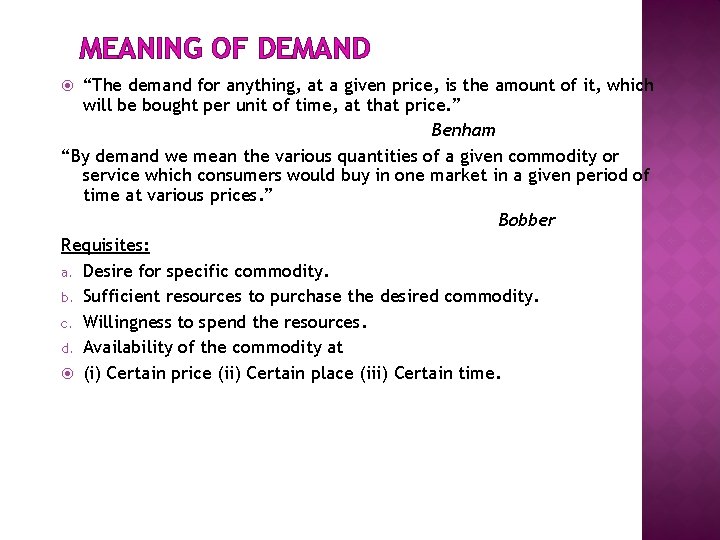 MEANING OF DEMAND “The demand for anything, at a given price, is the amount