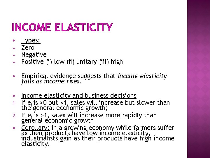 INCOME ELASTICITY • • • Types: Zero Negative Positive (i) low (ii) unitary (iii)