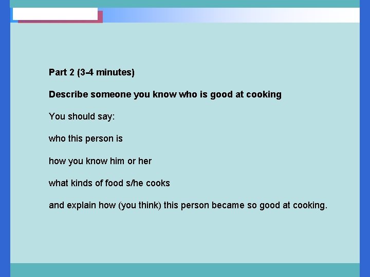 Part 2 (3 -4 minutes) Describe someone you know who is good at cooking