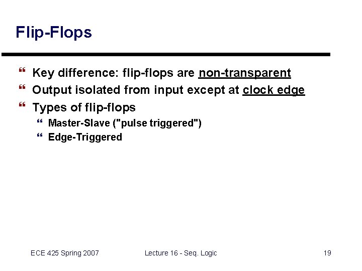 Flip-Flops } Key difference: flip-flops are non-transparent } Output isolated from input except at